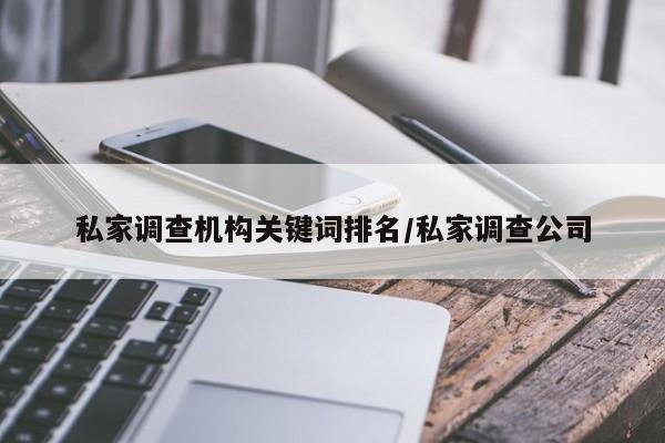 私家调查机构关键词排名/私家调查公司